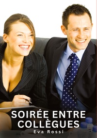 SOIREE ENTRE COLLEGUES - HISTOIRES EROTIQUES INTERDITES DE SEXE TABOU POUR ADULTES