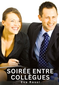 SOIREE ENTRE COLLEGUES - HISTOIRES EROTIQUES INTERDITES DE SEXE TABOU POUR ADULTES