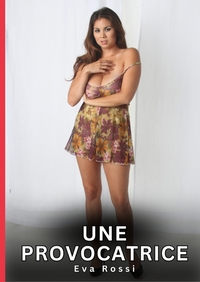 UNE PROVOCATRICE - HISTOIRES EROTIQUES INTERDITES DE SEXE TABOU POUR ADULTES