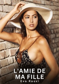 L'AMIE DE MA FILLE - HISTOIRES EROTIQUES INTERDITES DE SEXE TABOU POUR ADULTES