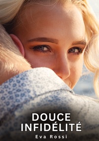 DOUCE INFIDELITE - HISTOIRES EROTIQUES INTERDITES DE SEXE TABOU POUR ADULTES