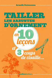 TAILLER LES ARBUSTES D'ORNEMENTS EN 10 LECONS ET 3 COUPS DE CISAILLES