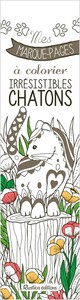 MES MARQUES-PAGES A COLORIER : IRRESISTIBLES CHATONS