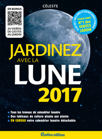 JARDINEZ AVEC LA LUNE 2017 - TOUS LES TRAVAUX DU CALENDRIER LUNAIRE - DES TABLEAUX DE CULTURE PLANTE