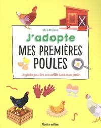 J'ADOPTE MES PREMIERES POULES - LE GUIDE POUR LES ACCUEILLIR DANS MON JARDIN