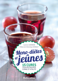 MONO-DIETES ET JEUNES: 15 CURES SIMPLES ET SAINES POUR RETROUVER FORME ET VITALITE