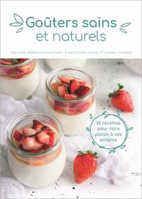 GOUTERS SAINS ET NATURELS - 30 RECETTES POUR FAIRE PLAISIR A VOS ENFANTS