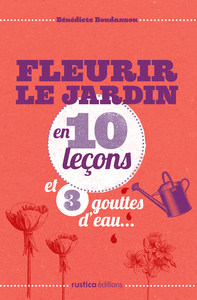 FLEURIR LE JARDIN EN 10 LECONS ET 3 GOUTTES D'EAU