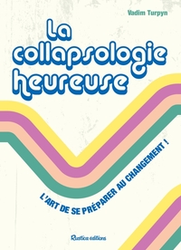 LA COLLAPSOLOGIE HEUREUSE - L'ART DE SE PREPARER AU CHANGEMENT !