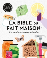 LA BIBLE DU FAIT MAISON - 200 RECETTES ET CREATIONS NATURELLES