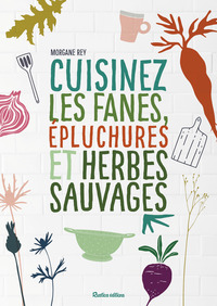 Cuisinez les fanes, épluchures et herbes sauvages