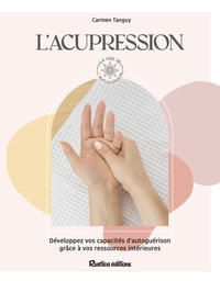 L'ACUPRESSION - DEVELOPPEZ VOS CAPACITES D'AUTOGUERISON GRACE A VOS RESSOURCES INTERIEURES