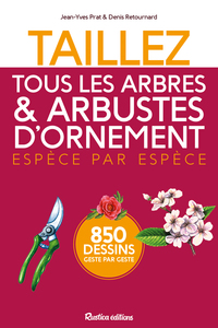 TAILLEZ TOUS LES ARBRES ET ARBUSTES D'ORNEMENT ESPECE PAR ESPECE - 850 DESSINS GESTE PAR GESTE