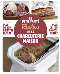 LE PETIT TRAITE RUSTICA DE LA CHARCUTERIE MAISON - PLUS DE 100 RECETTES DE CHARCUTERIES - RILLETTES,