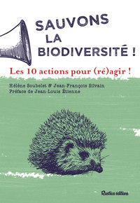 SAUVONS LA BIODIVERSITE ! LES 10 ACTIONS POUR (RE)AGIR !