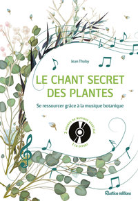 LE CHANT SECRET DES PLANTES - SE RESSOURCER GRACE A LA MUSIQUE BOTANIQUE : 1 CD OFFERT AVEC 1 HEURE
