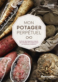 MON POTAGER PERPETUEL - CULTIVER DES LEGUMES VIVACES : DES RECOLTES TOUTE L'ANNEE ET SANS EFFORTS !