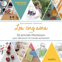 LES CINQ SENS : 50 ACTIVITES MONTESSORI POUR DECOUVRIR LE MONDE AUTREMENT