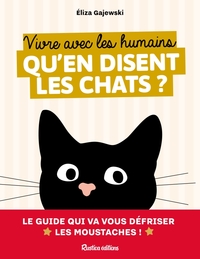 VIVRE AVEC LES HUMAINS - QU'EN DISENT LES CHATS - LE GUIDE QUI VA VOUS DEFRISER LES MOUSTACHES !