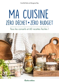 MA CUISINE ZERO DECHET, ZERO BUDGET - TOUS LES CONSEILS ET 60 RECETTES FACILES !