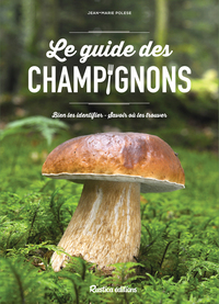 LE GUIDE DES CHAMPIGNONS - BIEN LES IDENTIFIER - SAVOIR OU LES TROUVER