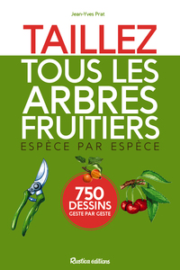 TAILLEZ TOUS LES ARBRES FRUITIERS - ESPECE PAR ESPECE - 750 DESSINS GESTE PAR GESTE