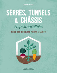 SERRES, TUNNELS ET CHASSIS EN PERMACULTURE - POUR DES RECOLTES TOUTE L'ANNEE