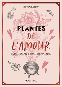 Plantes de l'amour, recettes, philtres et rituels aphrodisiaques