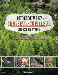 REDECOUVREZ LE CHASSEUR-CUEILLEUR QUI EST EN VOUS ! - CONSEILS ET TECHNIQUES POUR SE RECONNECTER A V