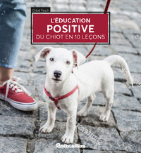 L'EDUCATION POSITIVE DU CHIOT EN 10 LECONS - CONSTRUIRE UNE RELATION PLEINE DE COMPLICITE !