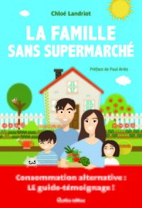 LA FAMILLE SANS SUPERMARCHE - CONSOMMATION ALTERNATIVE : LE GUIDE-TEMOIGNAGE !