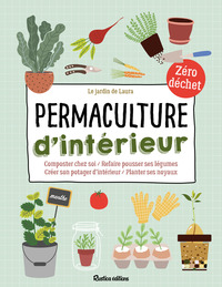 PERMACULTURE D'INTERIEUR - COMPOSTER CHEZ SOI - REFAIRE POUSSER SES LEGUMES - CREER SON POTAGER D'IN