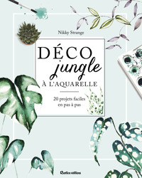 DECO JUNGLE A L'AQUARELLE - 20 PROJETS FACILES EN PAS A PAS