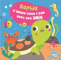 SOPHIE S'AMUSE SOUS L'EAU AVEC SES AMIS (COLL. MON PREMIER LIVRE DE BAIN)