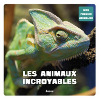 MON PREMIER ANIMALIER - LES ANIMAUX INCROYABLES