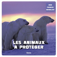 MON PREMIER ANIMALIER - LES ANIMAUX A PROTEGER (COLL. MON PREMIER ANIMALIER)