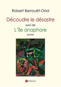 DECOUDRE LE DESASTRE SUIVI DE ANAPHORE DE L'ILE