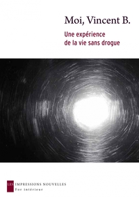 MOI, VINCENT B. - UNE EXPERIENCE DE LA VIE SANS DROGUE