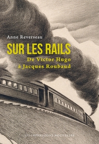 SUR LES RAILS - DE VICTOR HUGO A JACQUES ROUBAUD