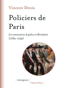 POLICIERS DE PARIS - LES COMMISSAIRES DE POLICE EN REVOLUTIO