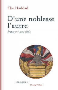 D'UNE NOBLESSE L'AUTRE - FRANCE XVIE-XVIIIE SIECLE