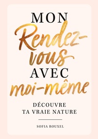 Mon rendez-vous avec moi-même - Découvre ta vraie nature