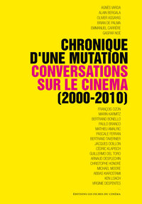 CHRONIQUE D'UNE MUTATION - CONVERSATIONS SUR LE CINEMA (2000-2010)