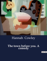 The town before you. A comedy