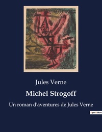 MICHEL STROGOFF - UN ROMAN D'AVENTURES DE JULES VERNE