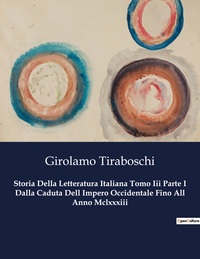 Storia Della Letteratura Italiana Tomo Iii Parte I Dalla Caduta Dell Impero Occidentale Fino All Anno Mclxxxiii