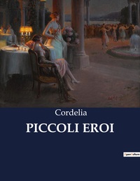PICCOLI EROI - STORIE DI CORAGGIO E SACRIFICIO NELLA VITA QUOTIDIANA