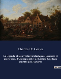 La légende et les aventures héroïques, joyeuses et glorieuses, d'Ulenspiegel et de Lamme Goedzak au pays des Flandres