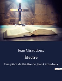 ELECTRE - UNE PIECE DE THEATRE DE JEAN GIRAUDOUX