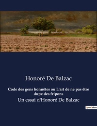 CODE DES GENS HONNETES OU L'ART DE NE PAS ETRE DUPE DES FRIPONS - UN ESSAI D'HONORE DE BALZAC